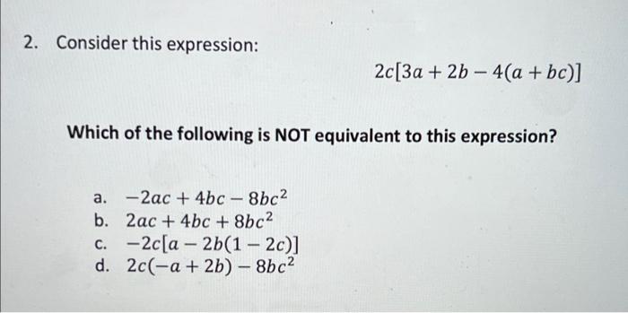 Solved 2. Consider this expression: 2c[3a + 2b - 4(a + bc)] | Chegg.com