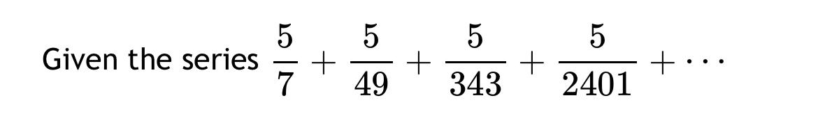 Solved Given the series 57+549+5343+52401+cdots | Chegg.com