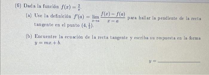 (6) Dada la función f(x) = } f(x) - f(a) (a) Use la definición f(a) = lim tangente en el punto (4, 5). para hallar la pendie