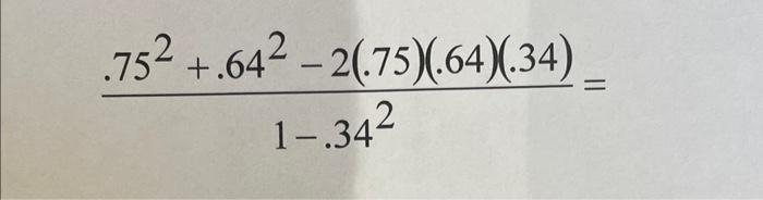Solved 1−.342.752+.642−2(.75)(.64)(.34)= | Chegg.com