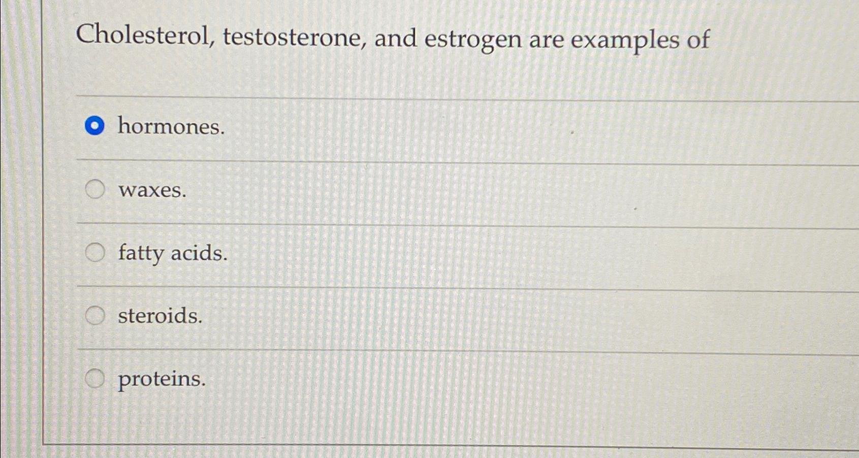 Solved Cholesterol, testosterone, and estrogen are examples