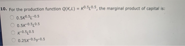 Solved 10. For the production function Q(K,L) = 10.50.5, the | Chegg.com