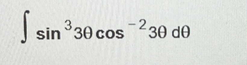 Solved ∫﻿﻿sin33θcos-23θdθ | Chegg.com
