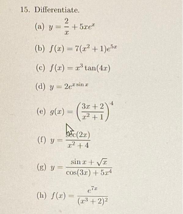 15. Differentiate. (a) \( y=\frac{2}{x}+5 x e^{x} \) (b) \( f(x)=7\left(x^{2}+1\right) e^{5 x} \) (c) \( f(x)=x^{3} \tan (4 x