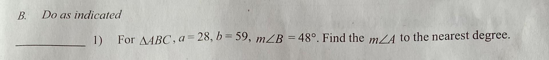 Solved B. Do As Indicated 1) For ABC,a=28,b=59,m∠B=48∘. | Chegg.com