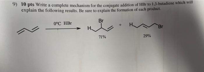 9) 10 pts Write a complete mechanism for the conjugate addition of \( \mathrm{HBr} \) to 1,3 -butadiene which will explain th