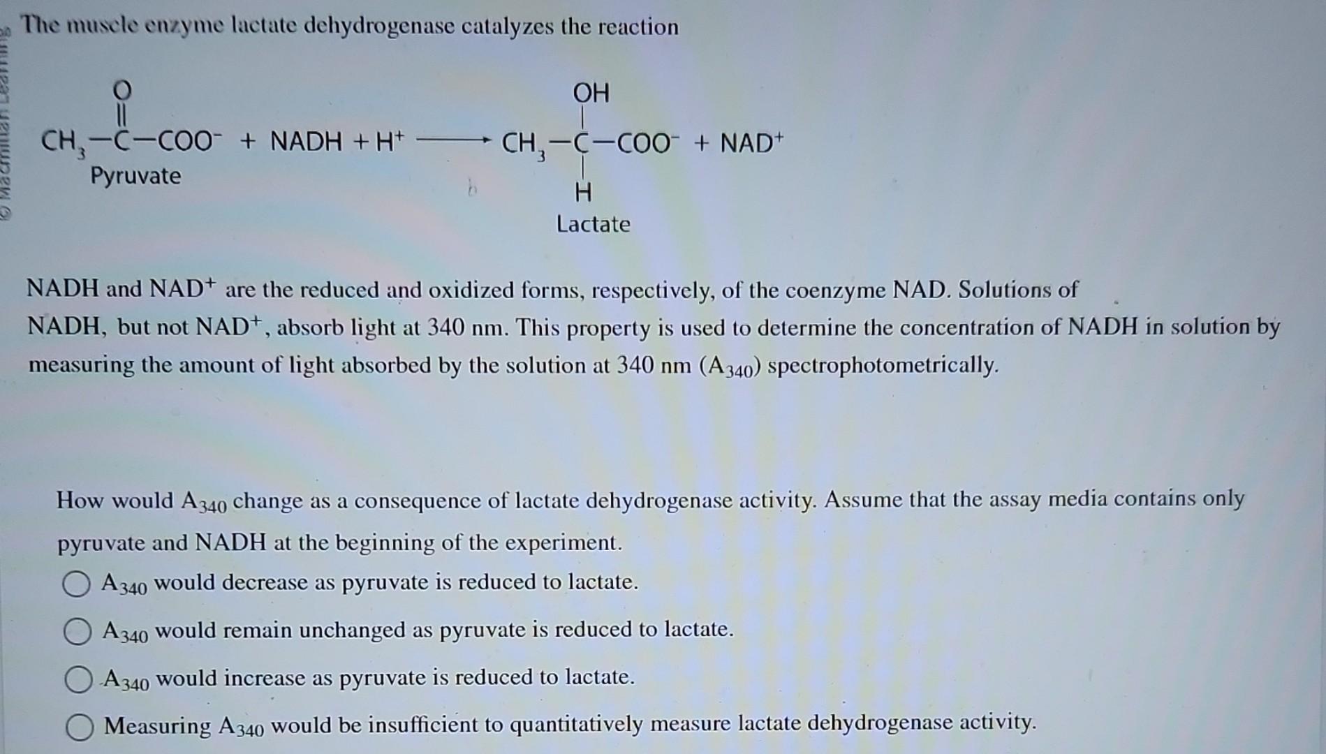 The muscle enzyme lactate dehydrogenase catalyzes the reaction
\( \mathrm{NADH}_{\text {and }} \mathrm{NAD}^{+} \)are the red