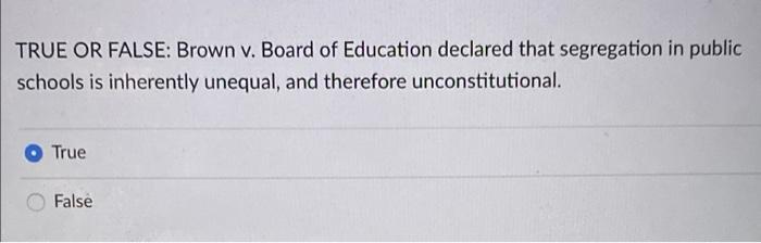 Solved TRUE OR FALSE: Brown v. Board of Education declared | Chegg.com