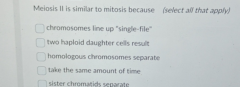 Solved Meiosis II is similar to mitosis because(select all | Chegg.com