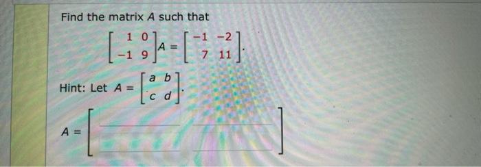 Solved Find the matrix A such that 1 0 -1 -2 A 9 7 11 Hint: | Chegg.com