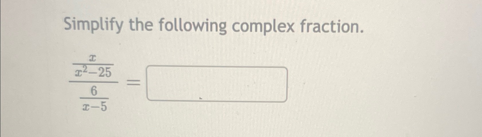 Solved Simplify the following complex fraction.xx2-256x-5= | Chegg.com