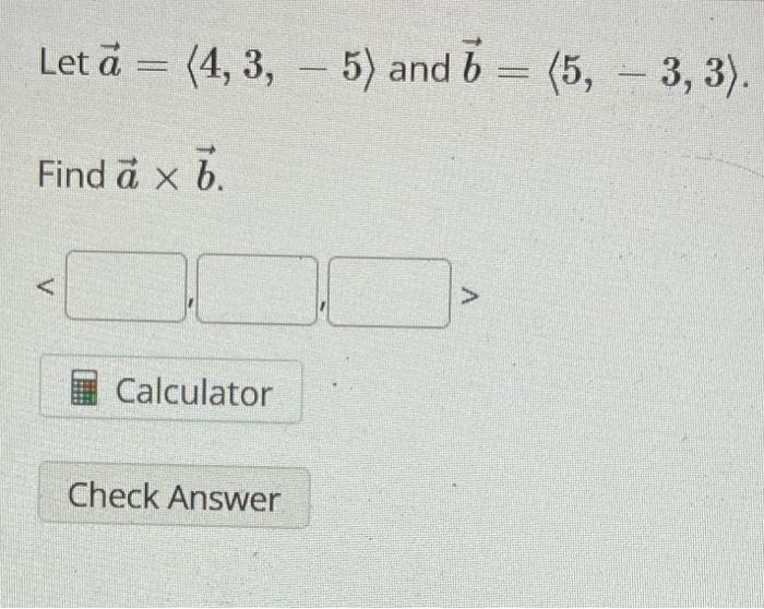 Solved Let à = (4, 3, 5) And 6 = (5,-3, 3). - Find A X B. > | Chegg.com