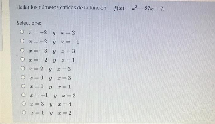 Hallar los números críticos de la función f(x) = 23 - 270 +7 Select one: Ox= -2 y 2= 2 Ox= -2 y 3 = -1 Ox=- --3 y=3 O2=- -2 y