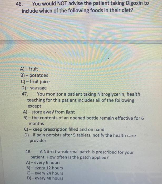 46. You would NOT advise the patient taking Digoxin to include which of the following foods in their diet? A) - fruit B) - po