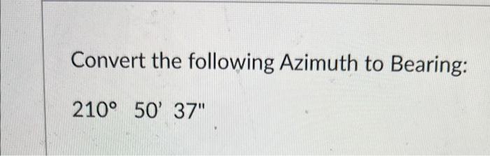 Solved Convert the following Azimuth to Bearing: 210° 50' | Chegg.com