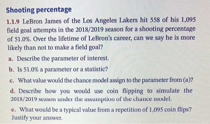 Shooting percentage
1.1.9 LeBron James of the Los Angeles Lakers hit 558 of his 1,095 field goal attempts in the 2018/2019 se