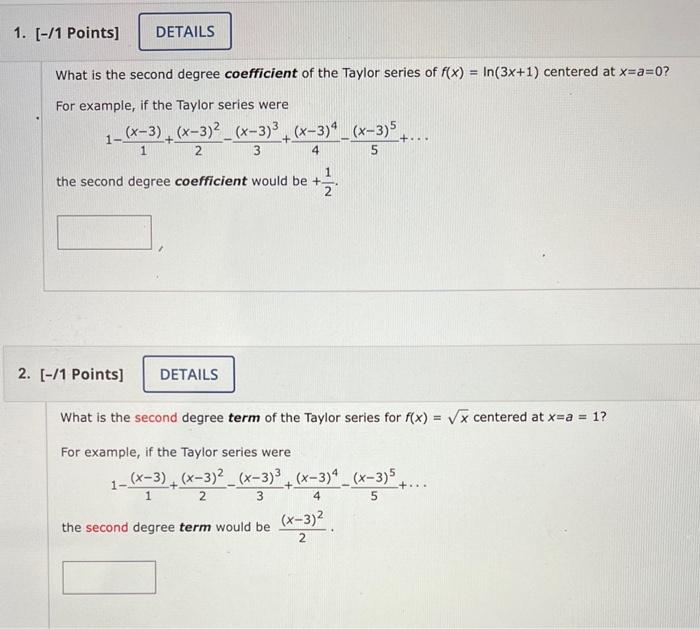 What is the second degree coefficient of the Taylor series of \( f(x)=\ln (3 x+1) \) centered at \( x=a=0 \) ?
For example, i