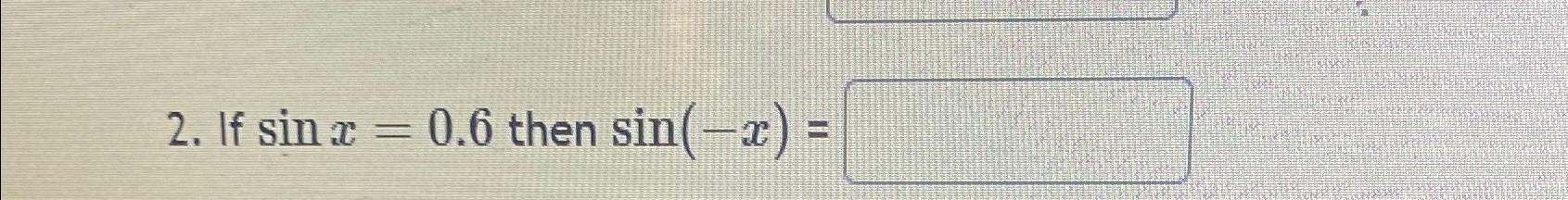 Solved If sinx=0.6 ﻿then sin(-x)= | Chegg.com