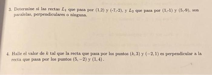 3. Determine si las rectas \( L_{1} \) que pasa por \( (1,2) \) y \( (-7,-2) \), y \( L_{2} \) que pasa por \( (1,-1) \) y \(