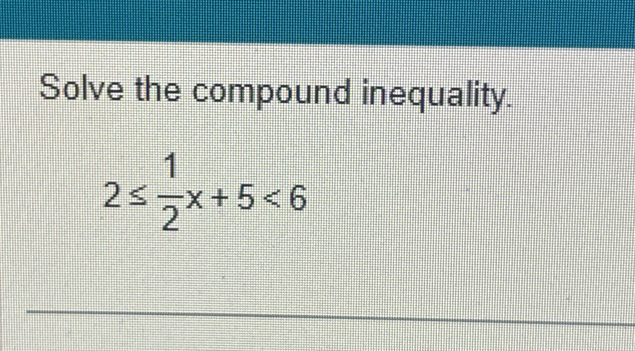 Solved Solve the compound inequality.2≤12x+5