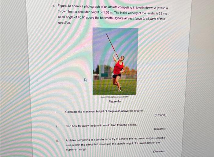 a. Figure 4 a shows a photograph of an athlete competing in javelin throw. A javelin is thrown from a shoulder height of \( 1