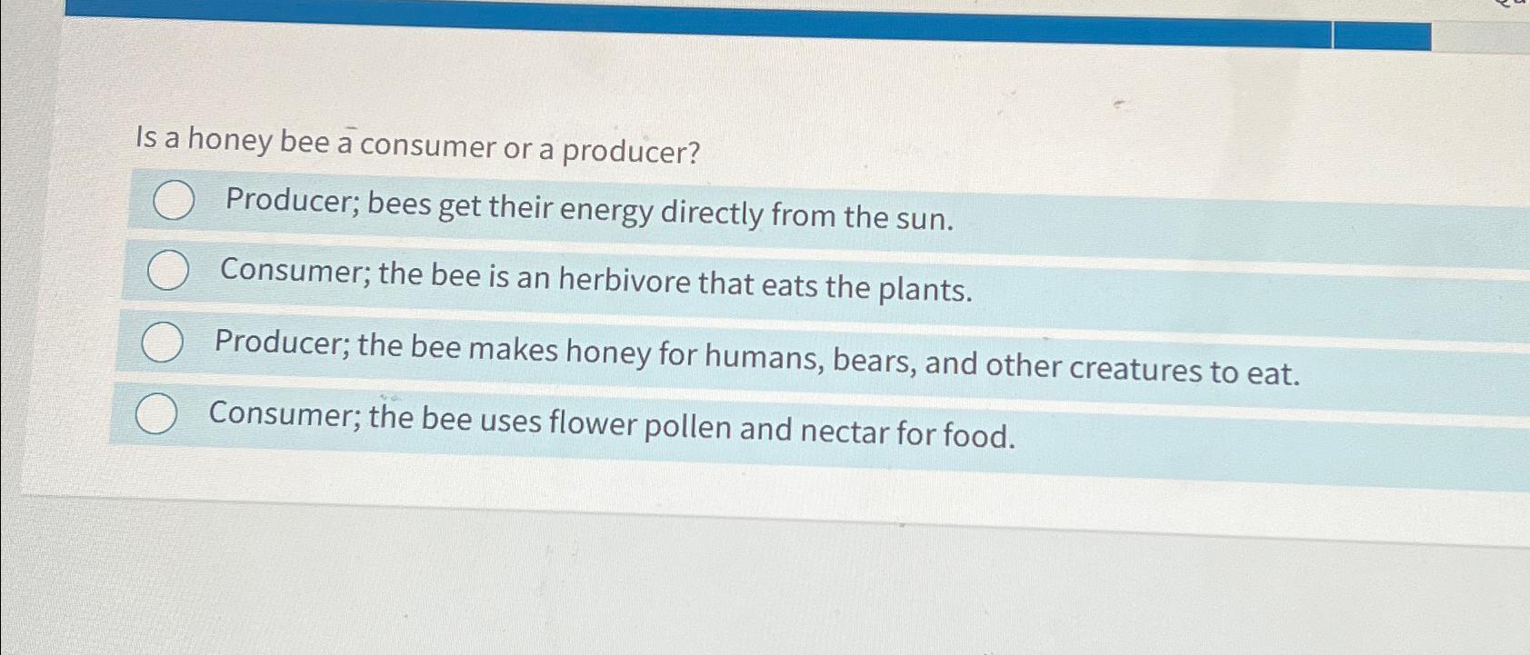 Solved Is a honey bee à ﻿consumer or a producer?Producer; | Chegg.com