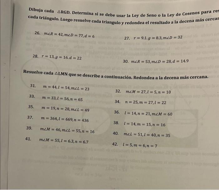 Dibuja cada \( \triangle \) RGD. Determina si se debe usar la Ley de Seno o la Ley de Cosenos para cada triángulo. Luego resu