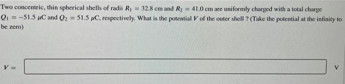 Two concentric, thin spherical shells of radii \( R_{1}=32.8 \mathrm{~cm} \) and \( R_{2}=41.0 \mathrm{~cm} \) are uniformly 