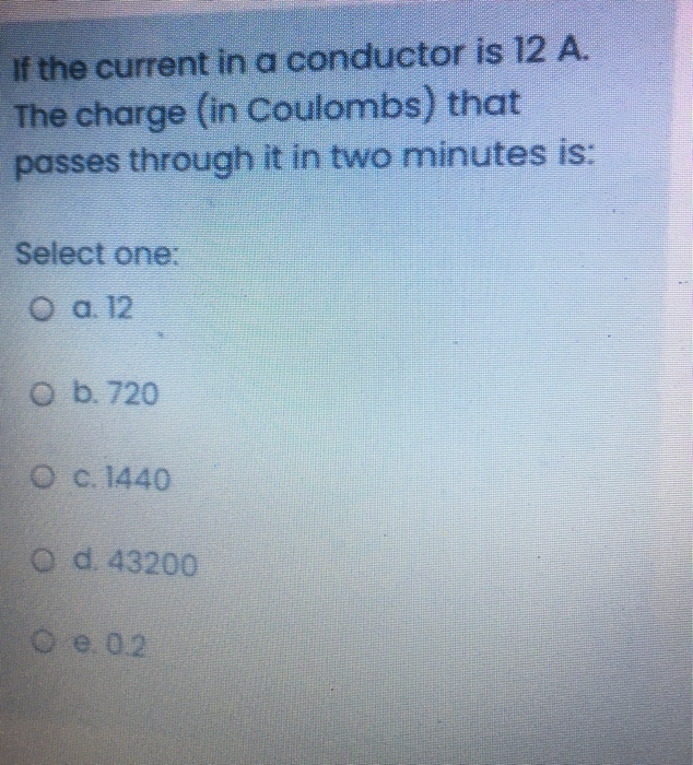 Solved If the current in a conductor is 12 A. The charge (in | Chegg.com