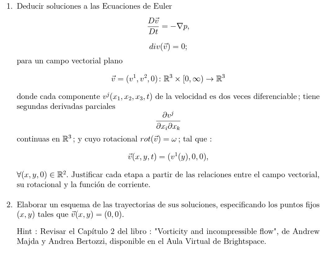 1. Deducir soluciones a las Ecuaciones de Euler \[ \begin{array}{l} \frac{D \vec{v}}{D t}=-\nabla p \\ \operatorname{div}(\ve