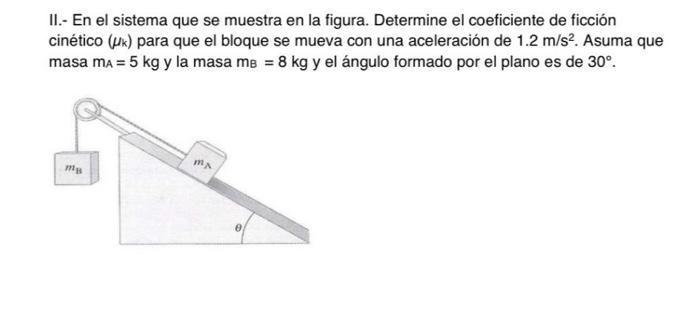 II.- En el sistema que se muestra en la figura. Determine el coeficiente de ficción cinético \( \left(\mu_{k}\right) \) para