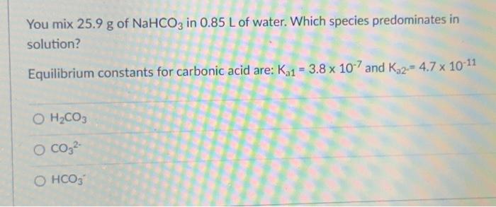 Solved You mix 25.9 g of NaHCO3 in 0.85 L of water. Which | Chegg.com