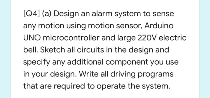 Solved [Q4] (a) Design an alarm system to sense any motion | Chegg.com