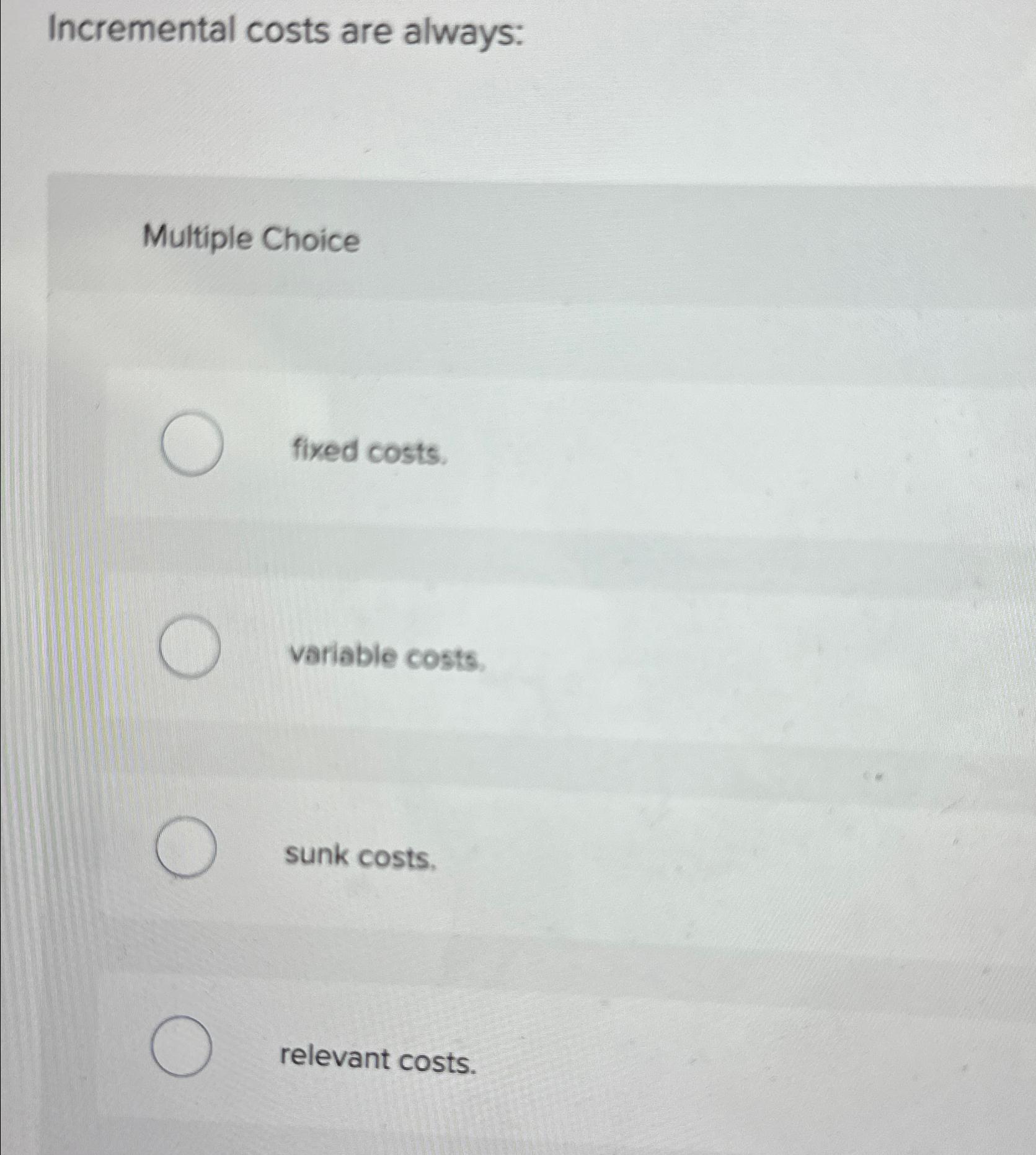 Solved Incremental Costs Are Always Multiple Choicefixed Chegg Com   Image