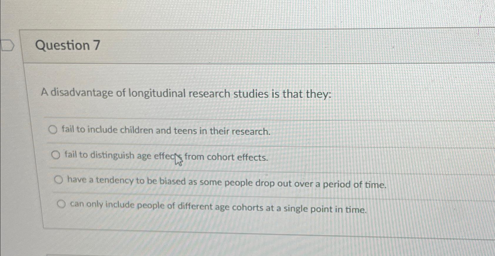 Solved Question 7A disadvantage of longitudinal research