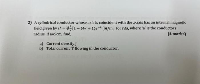 2) A cylindrical conductor whose axis is coincident with the z-axis has an internal magnetic field given by \( H=\emptyset^{2