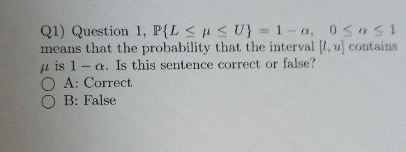 Solved Q1) ﻿Question 1, P{L≤μ≤U}=1-α,0≤α≤1 ﻿means that the | Chegg.com