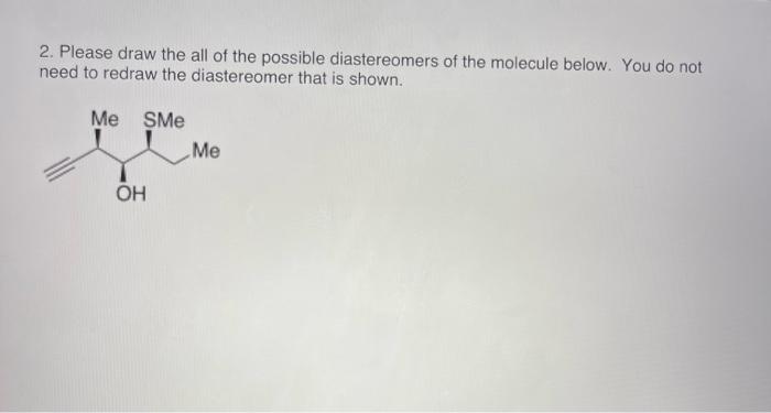 2. Please draw the all of the possible diastereomers of the molecule below. You do not need to redraw the diastereomer that i