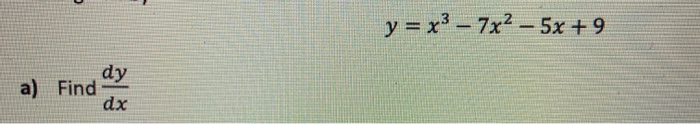 Solved y = x3 – 7x2 – 5x + 9 dy a) Find dx | Chegg.com