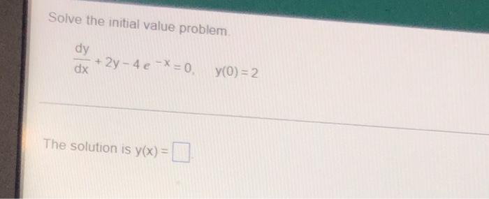 Solve the initial value problem.
dy
dx
The solution is y(x) =
+2y-4e-x = 0, y(0) = 2