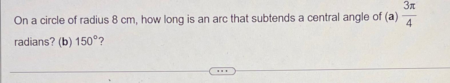 Solved On A Circle Of Radius 8cm, ﻿how Long Is An Arc That 