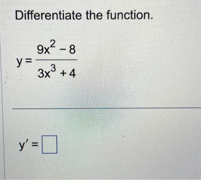 Differentiate the function. \[ y=\frac{9 x^{2}-8}{3 x^{3}+4} \]