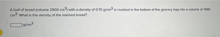 Solved A loaf of bread (volume 2900 cm3 ) with a density of | Chegg.com