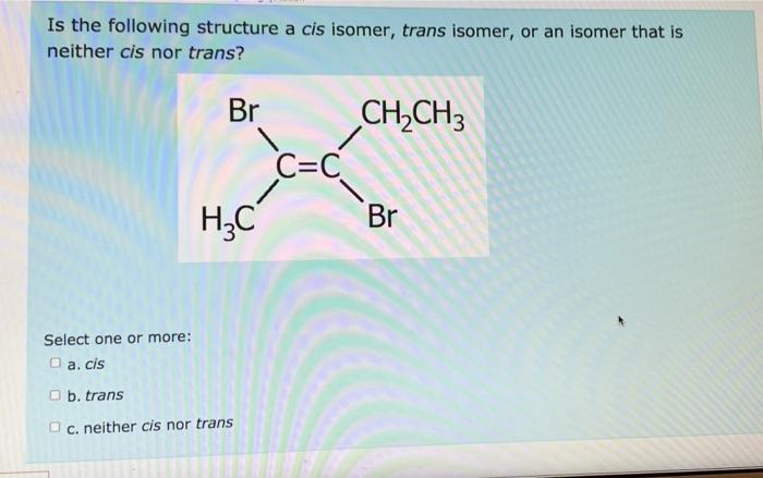 Solved Is the following structure a cis isomer, trans | Chegg.com