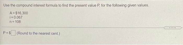 Solved Use the compound interest formula to find the present | Chegg.com