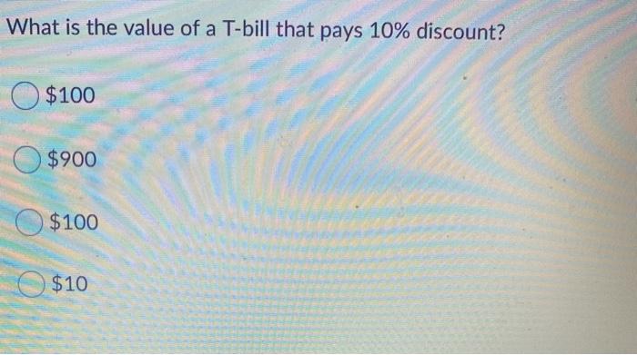 Solved What is the value of a T-bill that pays 10% discount? | Chegg.com