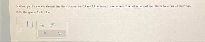 Solved One isotope of a metallic element has the mass number | Chegg.com