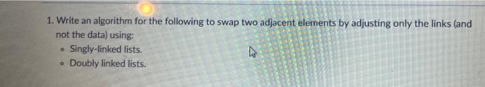 Solved 1. Write an algorithm for the following to swap two | Chegg.com