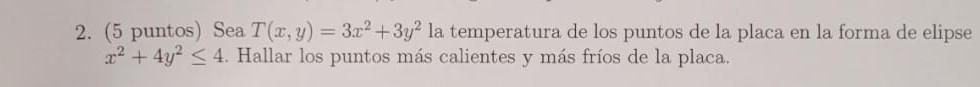 2. (5 puntos) Sea \( T(x, y)=3 x^{2}+3 y^{2} \) la temperatura de los puntos de la placa en la forma de elipse \( x^{2}+4 y^{