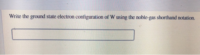 Solved Write The Ground State Electron Configuration Of W